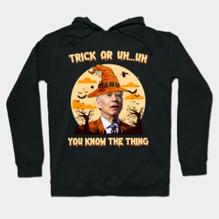 Trick Or Uh...Uh You Know The Thing Funny Biden Halloween Hoodie